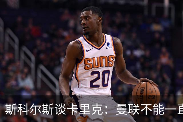 斯科尔斯谈卡里克：曼联不能一直解雇主教练；邮报：曼联和斯洛文尼亚国家队都迫切想要查明谢什科的伤情
